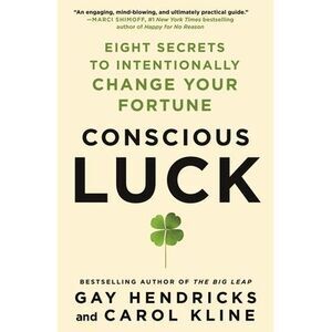 Conscious Luck: Eight Secrets to Intentionally Change Your Fortune -- Gay Hendri